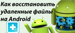 Восстановление удалённых данных (файлов) на Андроиде